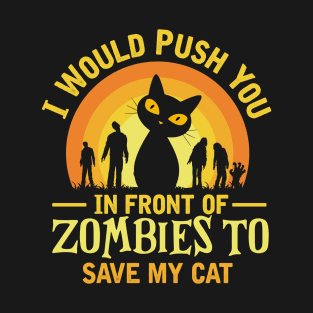 i would push you in front of zombies to save my cat T-Shirt