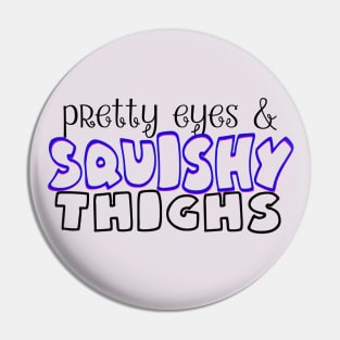 Pretty Eyes Squishy Thighs Pin