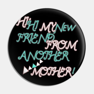 HI HI MY NEW FRIEND FROM ANOTHER MOTHER HOODIE, TANK, T-SHIRT, MUGS, PILLOWS, APPAREL, STICKERS, TOTES, NOTEBOOKS, CASES, TAPESTRIES, PINS Pin