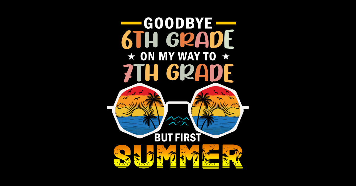 Goodbye 6th Grade On My Way To 7th Grade But First Summer - 6th Grade ...