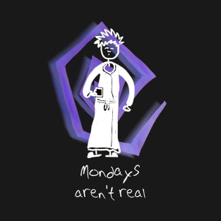 Mondays Aren't Real T-Shirt