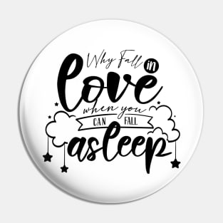 Why Fall In Love When You Can Fall Asleep Pin