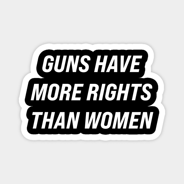 Guns Have More Rights Than Women Magnet by n23tees