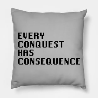 Every Conquest Has Consequence Pillow