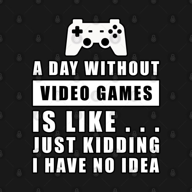 A day without Video Games is like.. just kidding i have no idea by DesignWood Atelier