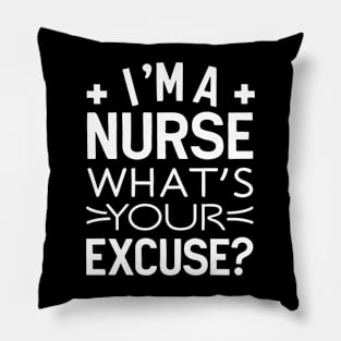 I'm A Nurse What's Your excuse? Pillow