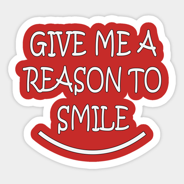 Give Me A Reason To Smile By Basement Mastermind Quote Sticker Teepublic