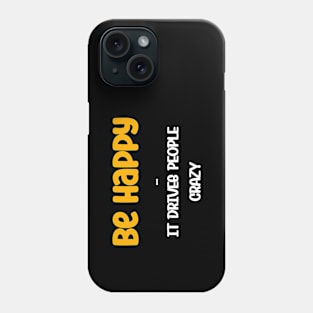 Be happy, it drives people crazy Funny Postivity Quote Phone Case