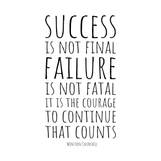 Success Is Not Final, Failure Is Not Fatal: It Is the Courage to Continue That Count | Winston Churchill | Inspirational and Motivational Quote T-Shirt