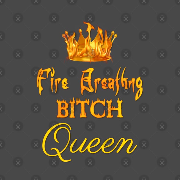 Fire-Breathing Bitch Queen by Bookish Nerd