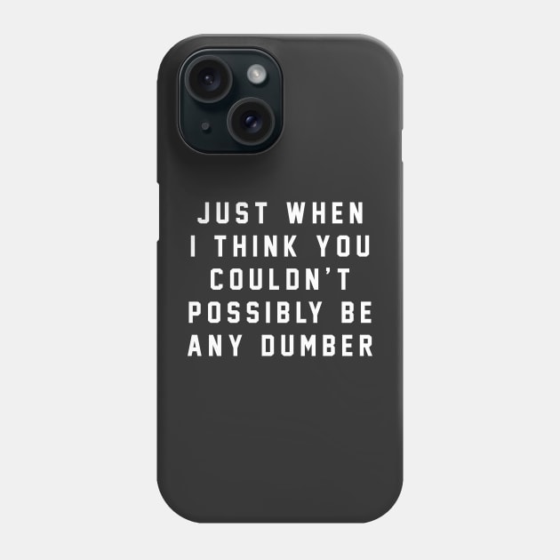 Just when I think you couldn't possibly be any dumber Phone Case by BodinStreet