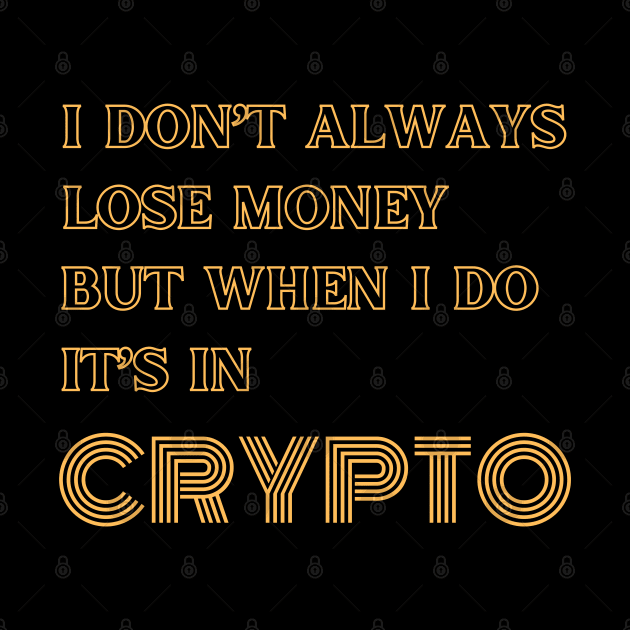 I DONT ALWAYS LOSE MONEY BUT WHEN I DO ITS IN CRYPTO by DD Ventures