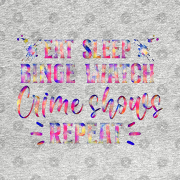 Disover Eat, Sleep, Binge Watch Crime Shows Repeat! Colourful and cool. - True Crime - T-Shirt