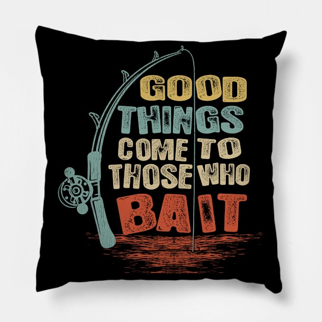 Good Things Come To Those Who Bait Fishing Tee Pillow by Dailygrind