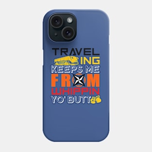 Traveling keeps me from whippin yo butt Phone Case