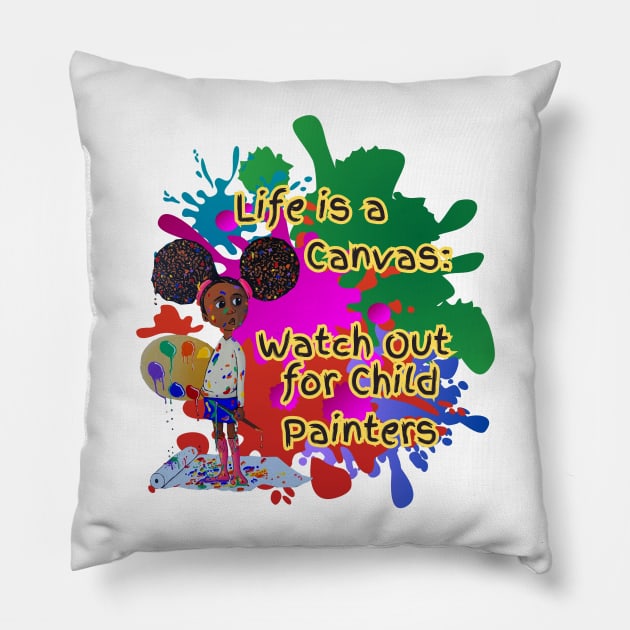 Life is a canvas, watch out for child painters Pillow by Darin Pound