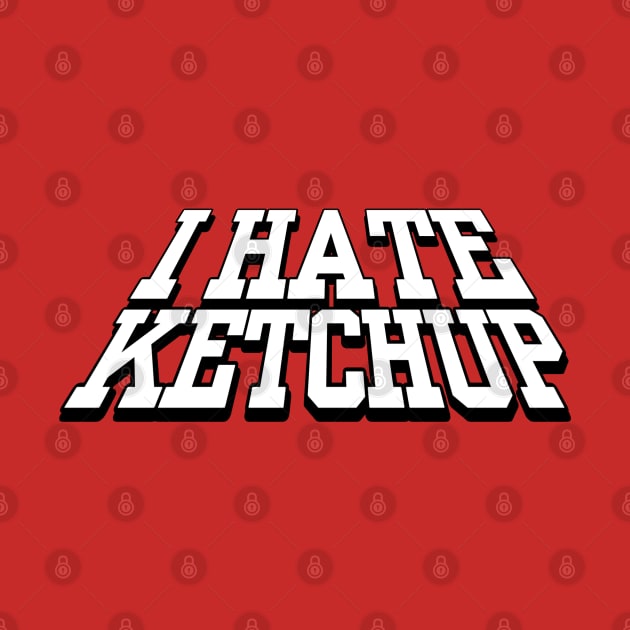 I HATE KETCHUP by erikburnham