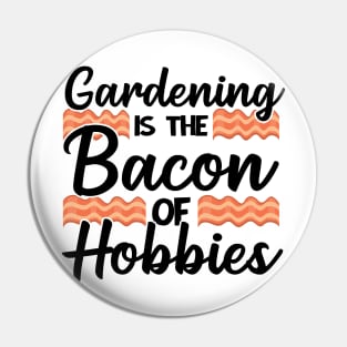 Gardening Is The Bacon Of Hobbies Gardener Funny Gift Pin