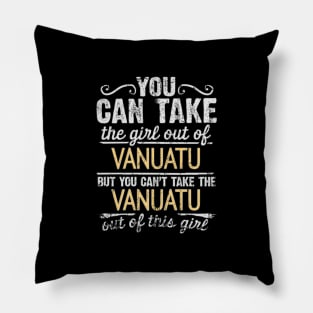 You Can Take The Girl Out Of Vanuatu But You Cant Take The Vanuatu Out Of The Girl - Gift for Vanuatuan With Roots From Vanuatu Pillow