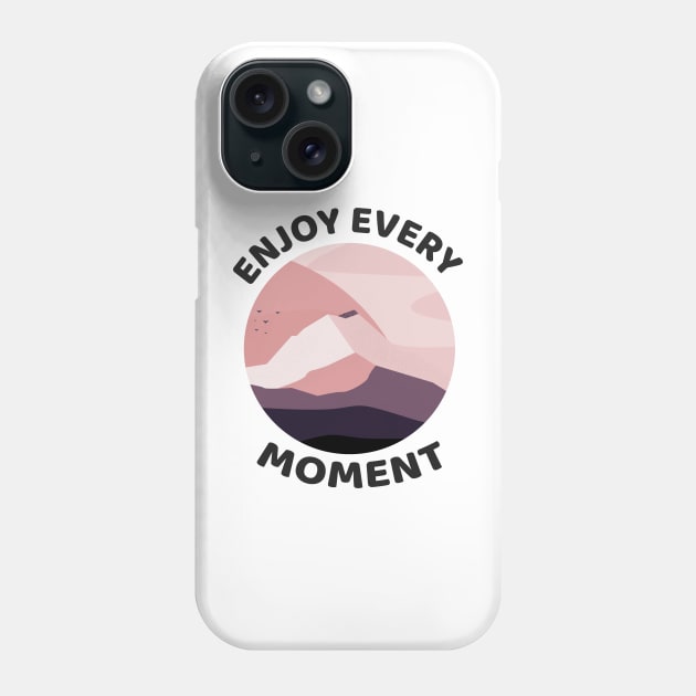 ENJOY every moment Phone Case by zaiynabhw