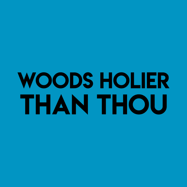 Woods Holier Than Thou by fun stuff, dumb stuff