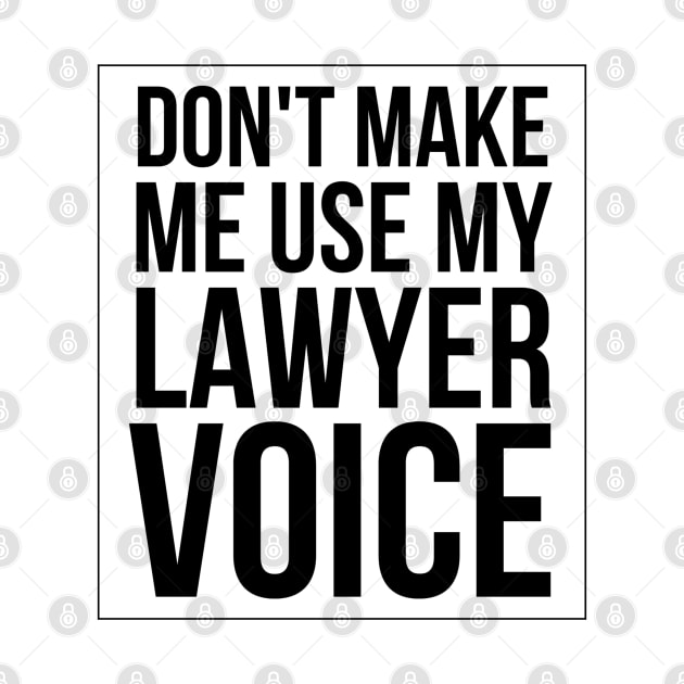 Don't Make Me Use My Lawyer Voice by Textee Store