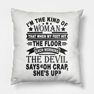 I'm The Kind Of Woman That When My Feet Hit The Floor Each Morning The Devil Says OH Crap She's Up Pillow