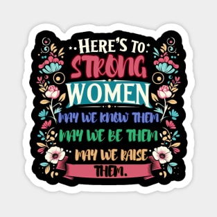 Here's to strong women – may we know them, may we be them, may we raise them Magnet