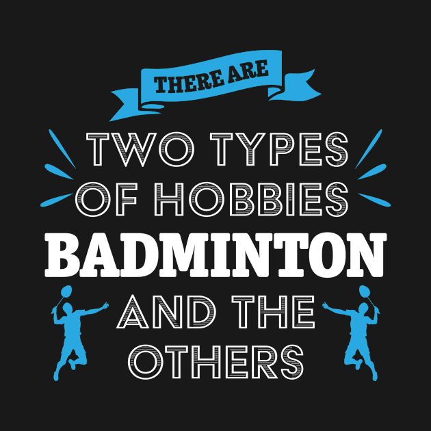 There Are To Types Of Hobbies Badminton Player by petervanderwalk