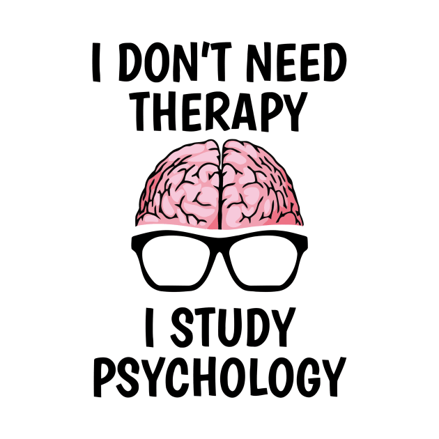 I Don't Need Therapy I Study Psychology by Ramateeshop