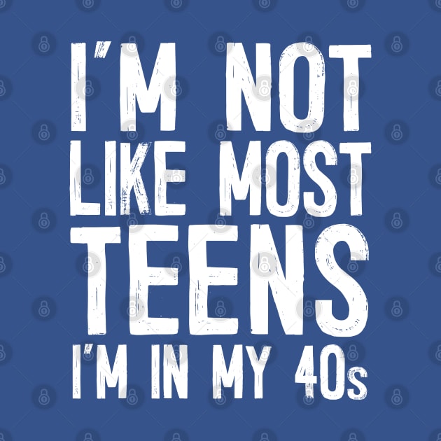 I'm Not Like Most Teens - I'm In My 40s / Humorous Slogan Design by DankFutura