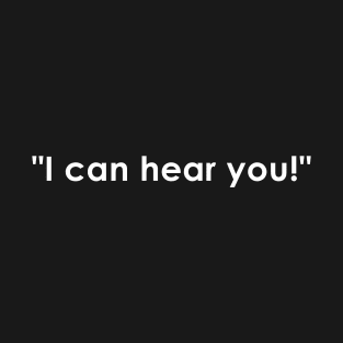 "I can hear you!" Quote with Monochrome Text T-Shirt