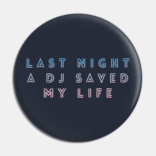 Last night a DJ saved my life Pin
