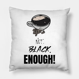 Not. Black. Enough! - Black Coffee Pillow