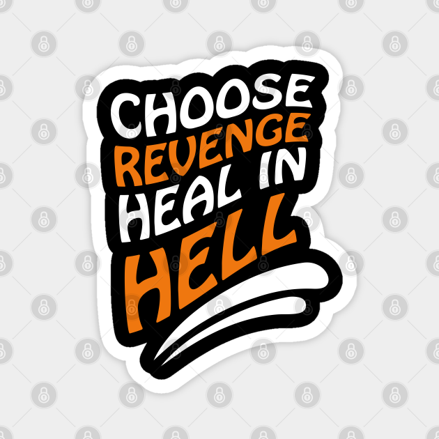 Choose revenge, heal in hell - Dark Humor Gift Funny Sayings - Magnet | TeePublic Choose revenge, heal in hell - Dark Humor Gift Funny Sayings - Magnet | TeePublic