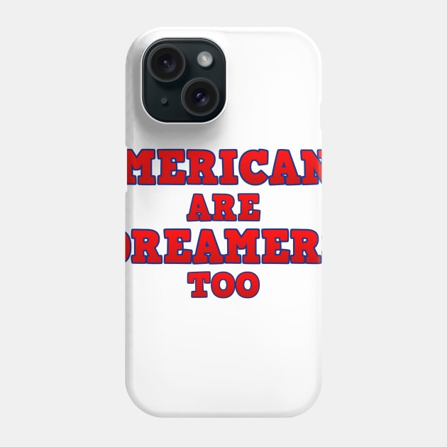 Americans Are Dreamers Too! Phone Case by Struggleville