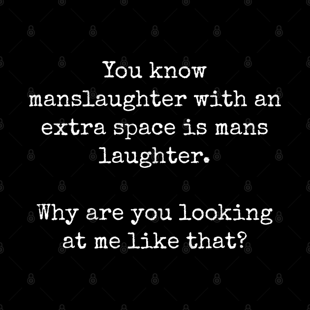 Manslaughter with an extra space is mans laughter. by Muzehack