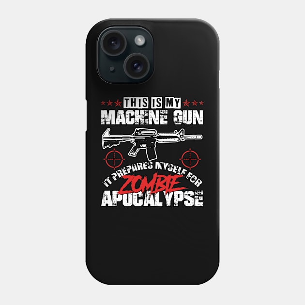 My Machine gun prepares me for zombie apocalypyse Phone Case by HBfunshirts