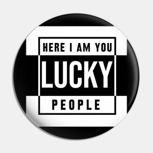 here i am you lucky people Pin