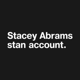 Stacey Abrams stan account. T-Shirt