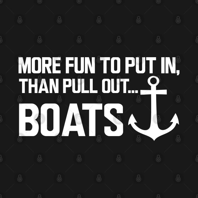 Boat - More fun to put in, than pull out boats w by KC Happy Shop