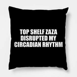 Top Shelf Zaza Disrupted My Circadian Rhythm Meme Pillow