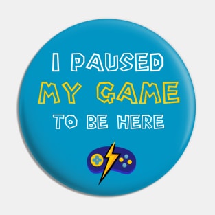 I Paused My Game to Be Here Funny Gamers Pin