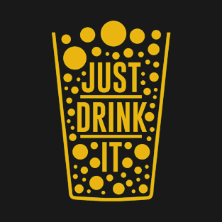 Just Drink it T-Shirt