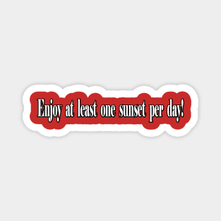 Enjoy at least one sunset per day! Magnet