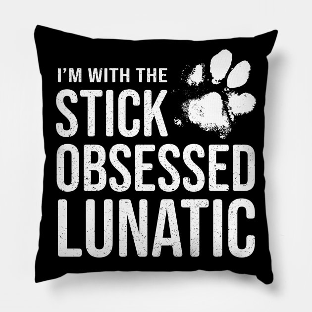 Funny Dog Lover Gift - I'm with the Stick Obsessed Lunatic Pillow by Elsie Bee Designs