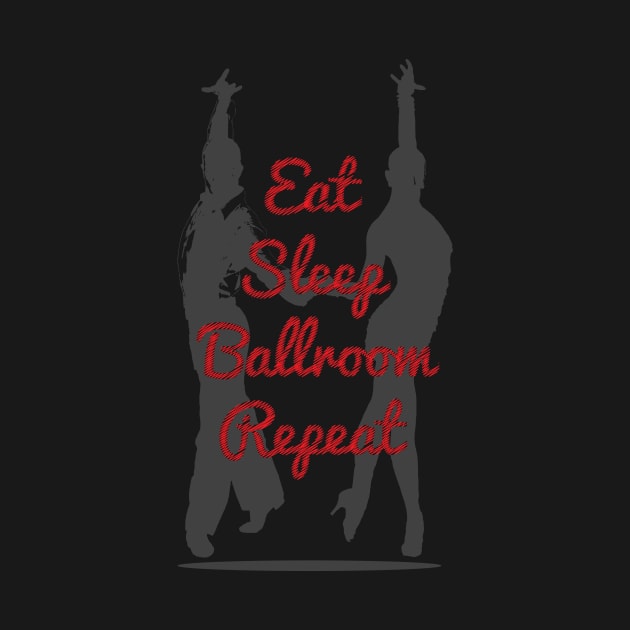 Eat Sleep Ballroom Repeat Dancer T-Shirt For Ballroom Dancer Dance Teacher / Dancing Tee For Dance Studio Class / Ballroom Dancing Gift by TheCreekman