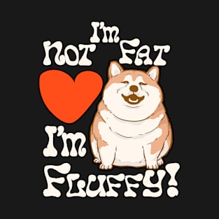 I'm Not Fat I'm Fluffy! T-Shirt