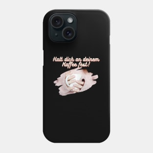 Halt dich an deinem Kaffee fest Tasse Phone Case