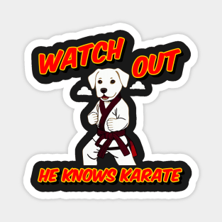 Watch out he knows Karate - dog knows karate Magnet